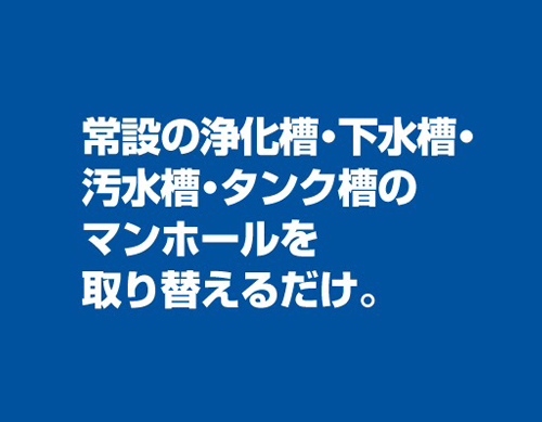 常設の浄化槽・下水槽・汚水槽・タンク槽のマンホールと取り替えるだけ